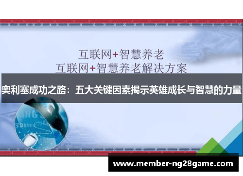奥利塞成功之路:五大关键因素揭示英雄成长与智慧的力量 奥利塞成功之路:五大关键因素揭示英雄成长与智慧的力量