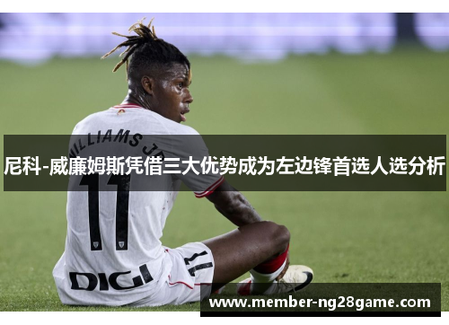 尼科-威廉姆斯凭借三大优势成为左边锋首选人选分析