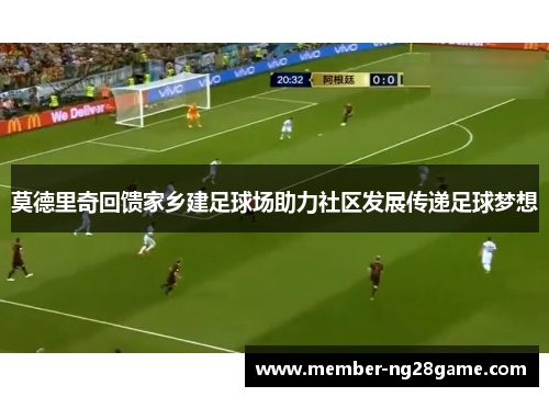 莫德里奇回馈家乡建足球场助力社区发展传递足球梦想