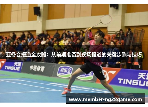 亚冬会报道全攻略：从前期准备到现场报道的关键步骤与技巧