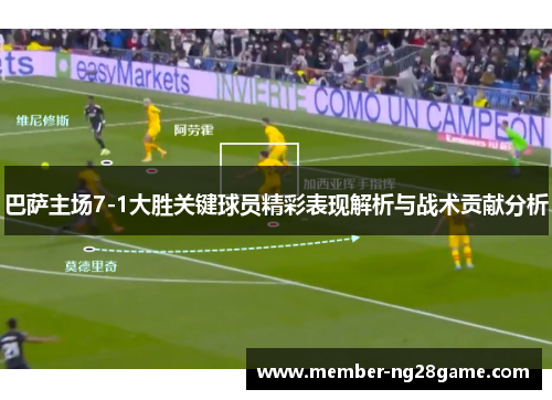 巴萨主场7-1大胜关键球员精彩表现解析与战术贡献分析