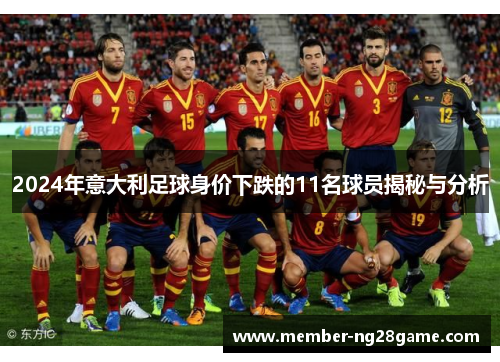 2024年意大利足球身价下跌的11名球员揭秘与分析 2024年意大利足球身价下跌的11名球员揭秘与分析