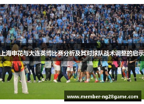 上海申花与大连英博比赛分析及其对球队战术调整的启示