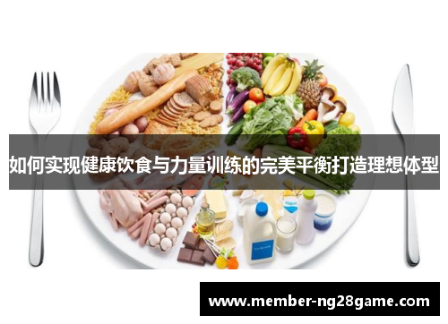 如何实现健康饮食与力量训练的完美平衡打造理想体型 如何实现健康饮食与力量训练的完美平衡打造理想体型