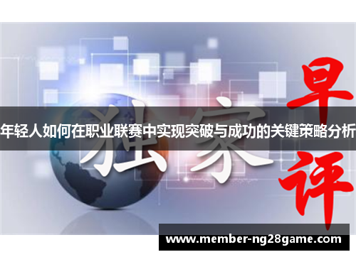 年轻人如何在职业联赛中实现突破与成功的关键策略分析
