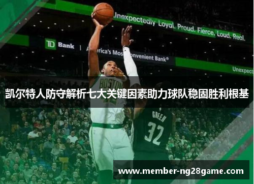 凯尔特人防守解析七大关键因素助力球队稳固胜利根基 凯尔特人防守解析七大关键因素助力球队稳固胜利根基
