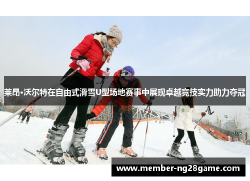 莱昂·沃尔特在自由式滑雪U型场地赛事中展现卓越竞技实力助力夺冠