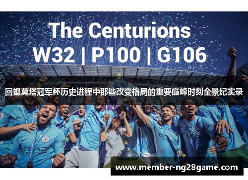 回望莫塔冠军杯历史进程中那些改变格局的重要巅峰时刻全景纪实录 回望莫塔冠军杯历史进程中那些改变格局的重要巅峰时刻全景纪实录