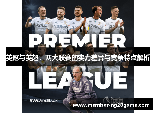 英冠与英超:两大联赛的实力差异与竞争特点解析 英冠与英超:两大联赛的实力差异与竞争特点解析
