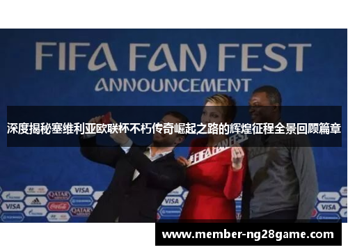 深度揭秘塞维利亚欧联杯不朽传奇崛起之路的辉煌征程全景回顾篇章