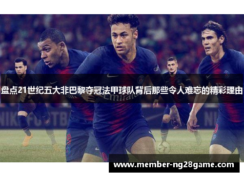 盘点21世纪五大非巴黎夺冠法甲球队背后那些令人难忘的精彩理由