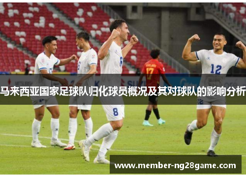 马来西亚国家足球队归化球员概况及其对球队的影响分析